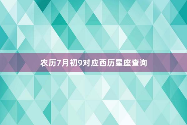 农历7月初9对应西历星座查询